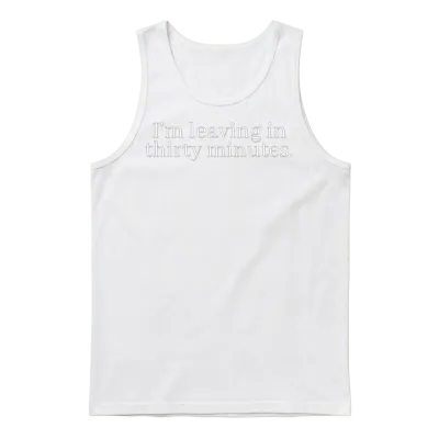 I'm Leaving in 30 Minutes. Unisex Tank Top - White