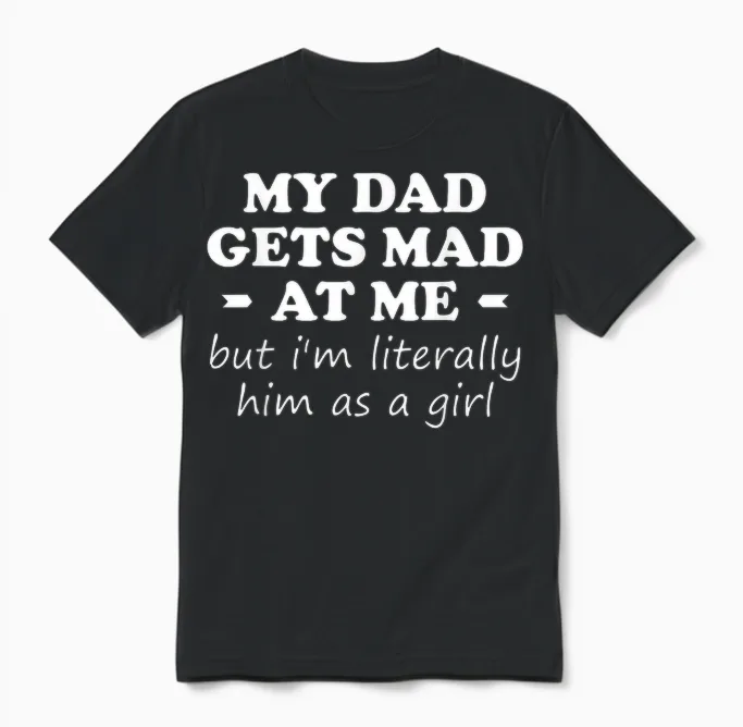 My Dad Gets Mad at Me but I'm Literally Him as a Girl Unisex T-Shirt in Black