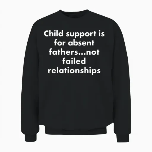 Child Support Is for Absent Fathers Not Failed Rel Unisex Sweatshirt in Black