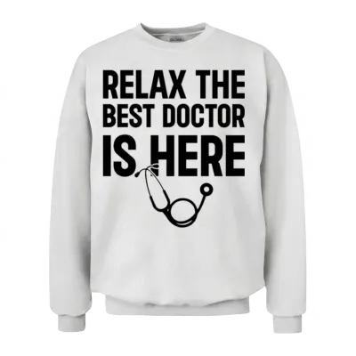 Relax the Best Doctor Is Here - Funny Doctor Quote Unisex Sweatshirt - White