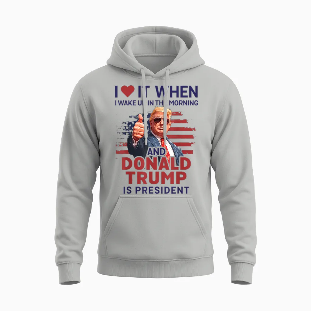 I Love It When I Wake Up and Trump Is President Funny Trump Unisex Hoodie in Ash