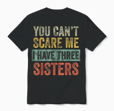 You Can't Scare Me I Have Three Sisters Funny Brother Joke Unisex T-Shirt - Black