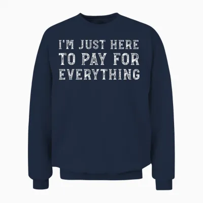 I'm Just Here to Pay for Everything Funny Mom Dad Unisex Sweatshirt - Navy