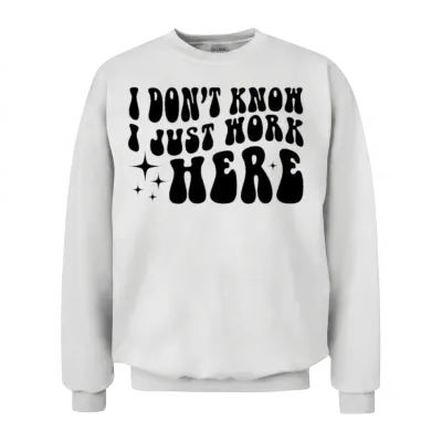 I Don't Know I Just Work Here Quote Unisex Sweatshirt - White