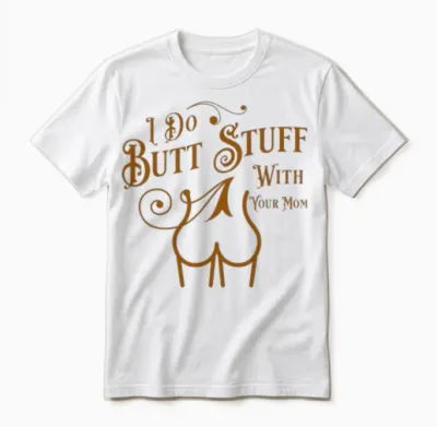 I Do Butt Stuff with Your Mom Unisex T-Shirt - White
