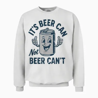 Men Its Beer Can Not Beer Cant T Shirt Funny Drinking Lover Unisex Sweatshirt - White