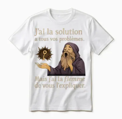 J'ai La Solution a Tous Vos Problemes - Humour Francais Unisex T-Shirt - White
