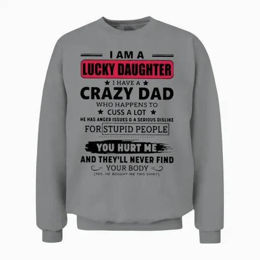 I Am a Lucky Daughter I Have a Crazy Dad Who Happe Unisex Sweatshirt in Sport Grey