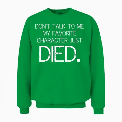 Don't Talk to Me My Favorite Character Just Died Unisex Sweatshirt - Irish Green
