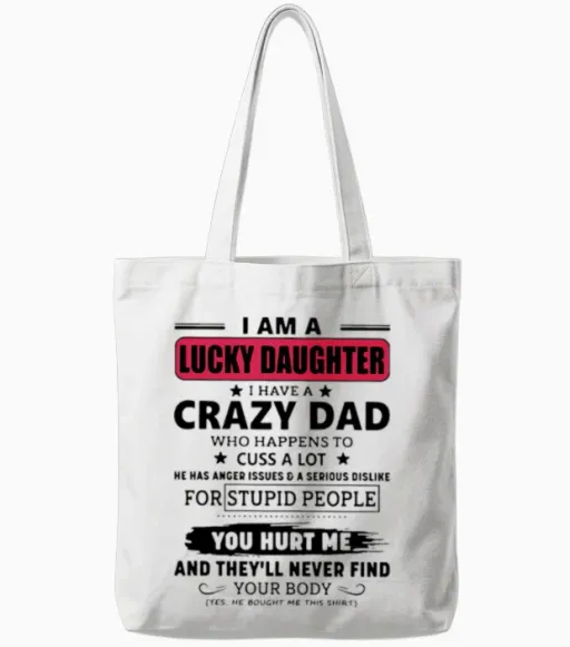 I Am a Lucky Daughter I Have a Crazy Dad Who Happe Tote Bags in White