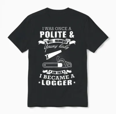 Logger Lady - I Was Once a Polite Young Lady + L Unisex T-Shirt - Black