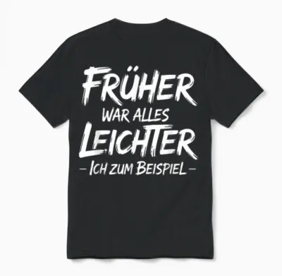 T-Shirt with German Text "früher War Alles Leichter Ich Zum Beispiel Unisex T-Shirt - Black
