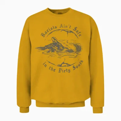 Racists Ain't Safe in the Dirty South Unisex Sweatshirt - Gold