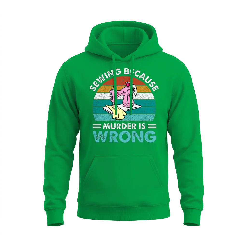 Sewing Because Murder Is Wrong Unisex Hoodie - Irish Green