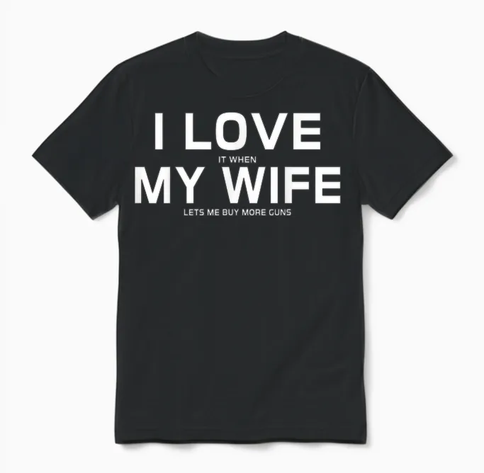 I Love It When My Wife Lets Me Buy More Guns,short Sleeve T-Shirt Gift Unisex T-Shirt in Black