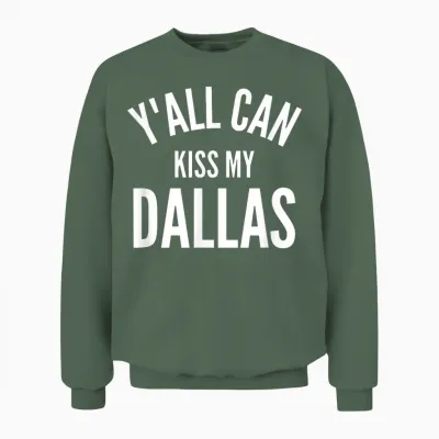 Y'all Can Kiss My Dallas Funny Texas City Pride Unisex Sweatshirt - Military Green