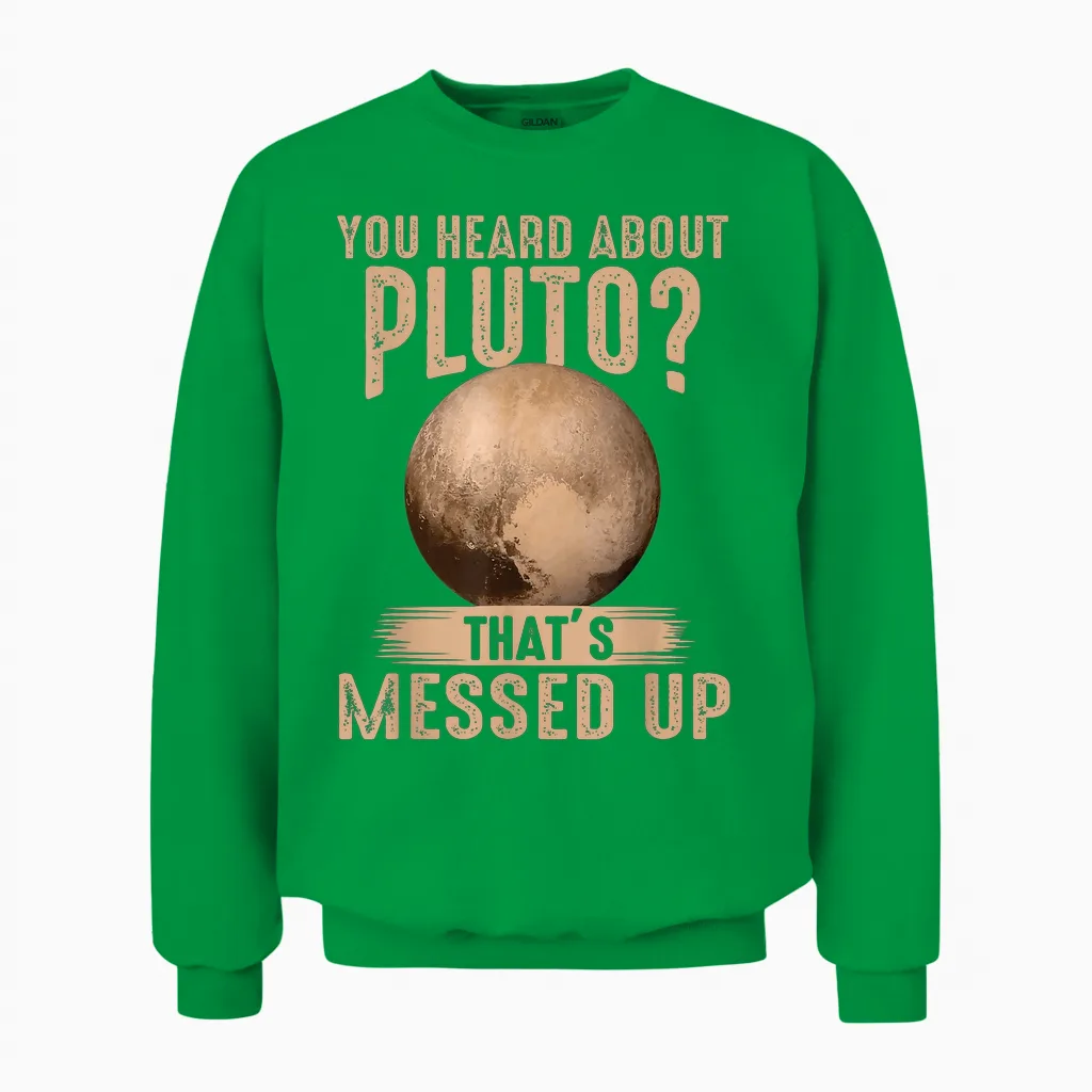 You Heard About Pluto? That's Messed Up Psych Unisex Sweatshirt in Irish Green