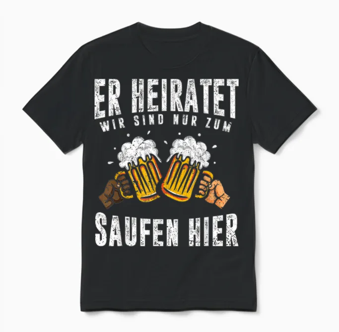 Herren Er Heiratet Wir Sind Nur Zum Saufen Hier Lustiges Männer Jga Unisex T-Shirt in Black