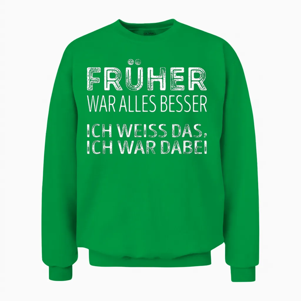 Früher War Alles Besser, Ich War Dabei Unisex Sweatshirt in Irish Green