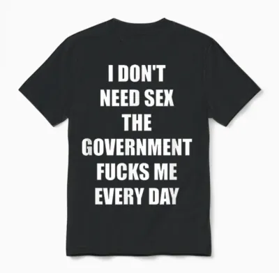 I Don't Need Sex the Government Fucks Me Every Day Unisex T-Shirt - Black