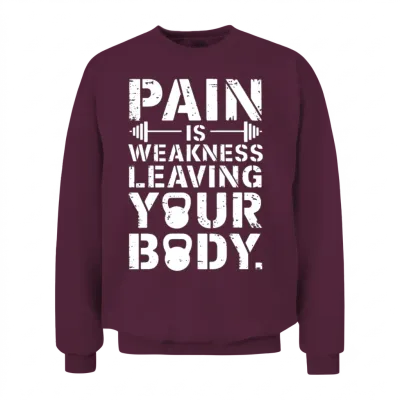 Pain Is Weakness Leaving Your Body Motivational Unisex Sweatshirt - Maroon