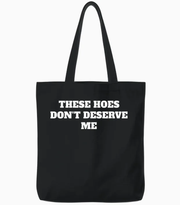 These Hoes Dont Deserve Me Sassy Quote Tote Bags in Black