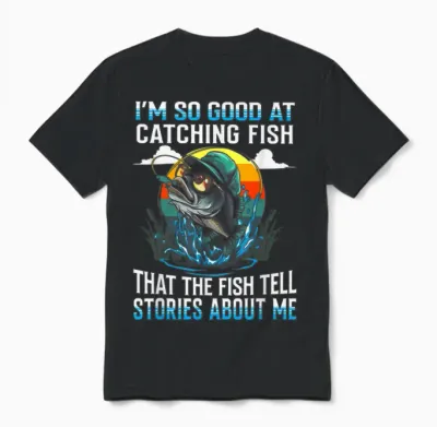 I'm So Good at Catching Fish That the Fish Tell Stories Unisex T-Shirt - Black