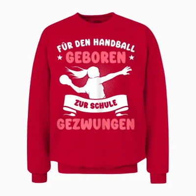 Für Den Handball Geboren Zur Schule Gezwungen Mädchen Unisex Sweatshirt - Red