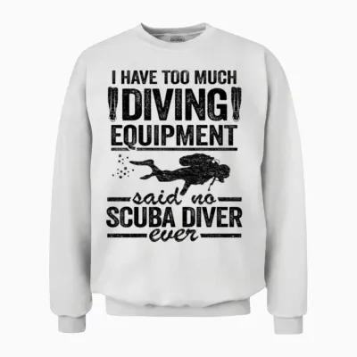 Funny Diver Equipment Scuba Diving Quote Divers Unisex Sweatshirt - White