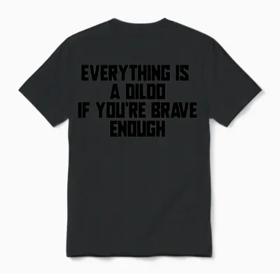 Everything Is a Dildo if You're Brave Enough Unisex T-Shirt - Black