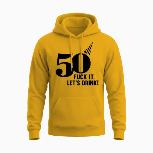 50 Birthday, Fuck It Lets Drink! Unisex Hoodie in Gold