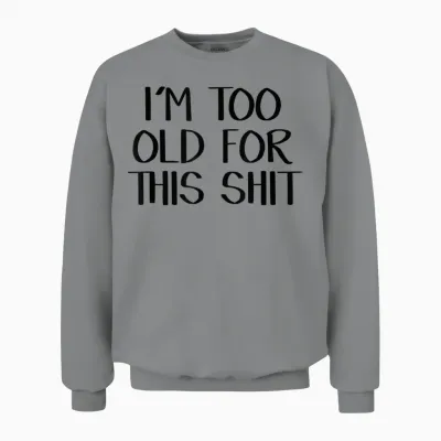 I'm Too Old for This Shit Unisex Sweatshirt - Sport Grey