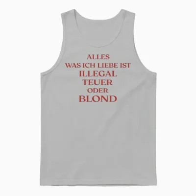 Alles Was Ich Liebe Ist Illegal Teuer Oder Blond - Männer Unisex Tank Top - Ash