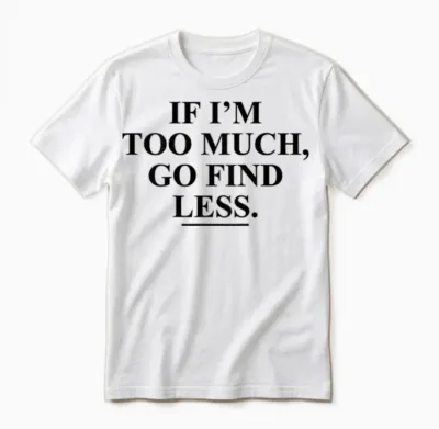 If I'm Too Much, Go Find Less Funny (on Back) Unisex T-Shirt - White