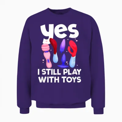 I Still Play with Toys Raunchy Humor Women's Peinlich Unisex Sweatshirt - Purple