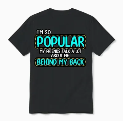 I’m So Popular My Friends Talk a Lot About Me Unisex T-Shirt - Black