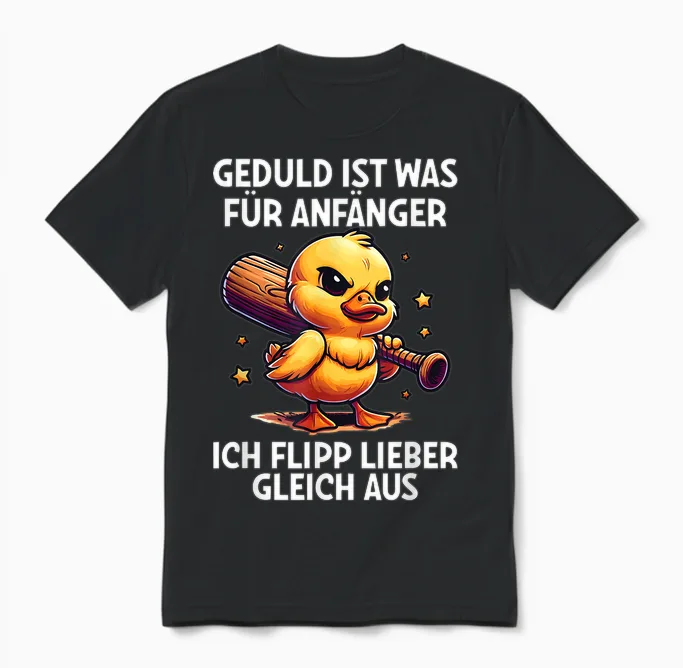 "geduld Ist Für Anfänger Ich Flipp Ggleich Aus Ente Witzig T-Shirt, Black Unisex T-Shirt in Black