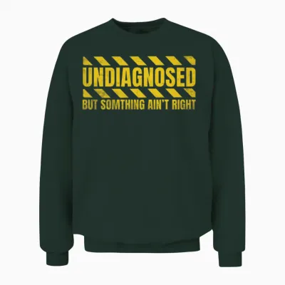 Undiagnosed but Something Ain't Right Unisex Sweatshirt - Forest