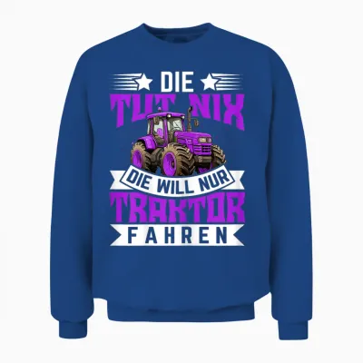 Die Tut Nix, Die Will Nur Traktor Fahren - Traktor Unisex Sweatshirt - Royal
