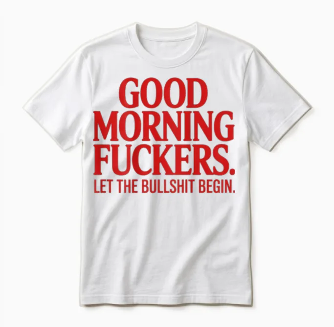 Good Morning Fuckers Let the Bullshit Begin Unisex T-Shirt in White