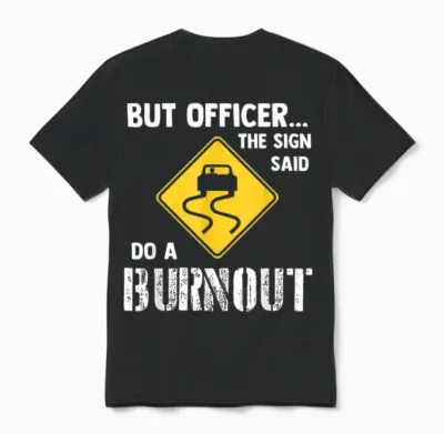 But Officer the Sign Said Do a Burnout - Funny Car Unisex T-Shirt - Black