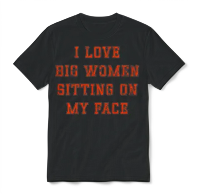 I Love Big Women Sitting on My Face Unisex T-Shirt - Black