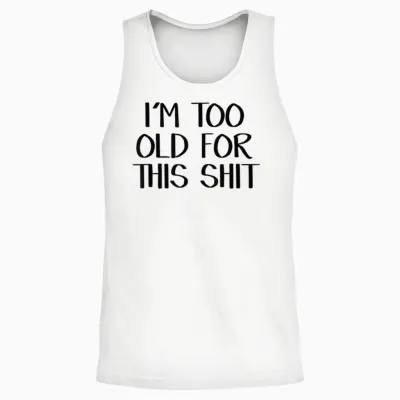 I'm Too Old for This Shit Unisex Tank Top - White
