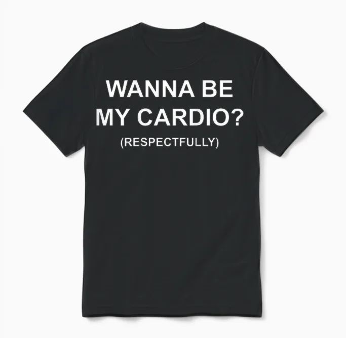 I Want to Be My Cardio Respectfully Funny Flirt (back) Unisex T-Shirt in Black