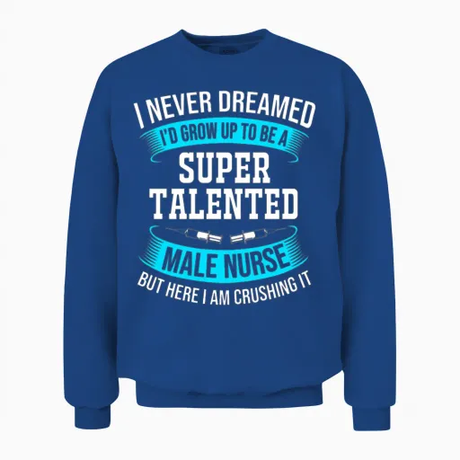 I Never Dreamed Id Grow Up to Be Funny Male Nurse Unisex Sweatshirt in Royal