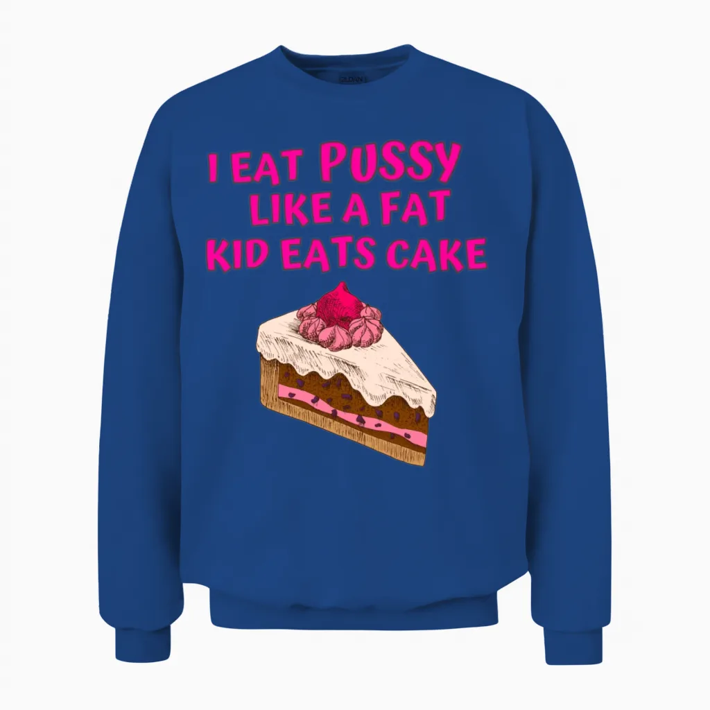 I Eat Pussy Like a Fat Kid Eats Cake - Cherry Cake Unisex Sweatshirt in Royal