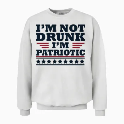I'm Not Drunk. I'm Patriotic Happy 4th of July Unisex Sweatshirt - White