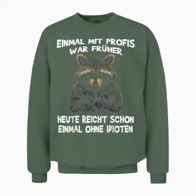 T-Shirt with German Text "einmal Mit Profis War Früher Heute Reicht Schon Raccoon", Black Unisex Sweatshirt - Military Green
