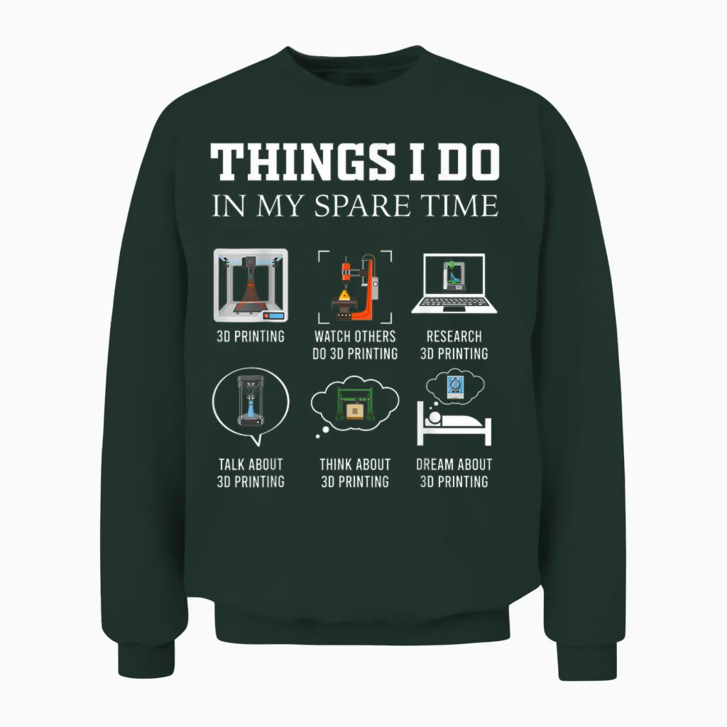 Things I Do in My Spare Time 3d Printing Funny 3d Printer Unisex Sweatshirt in Forest