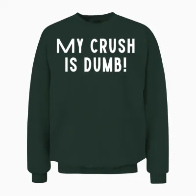 My Crush Is Dumb Funny Love Sarcastic Funny Unisex Sweatshirt - Forest